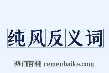 纯风反义词是什么意思的图片
